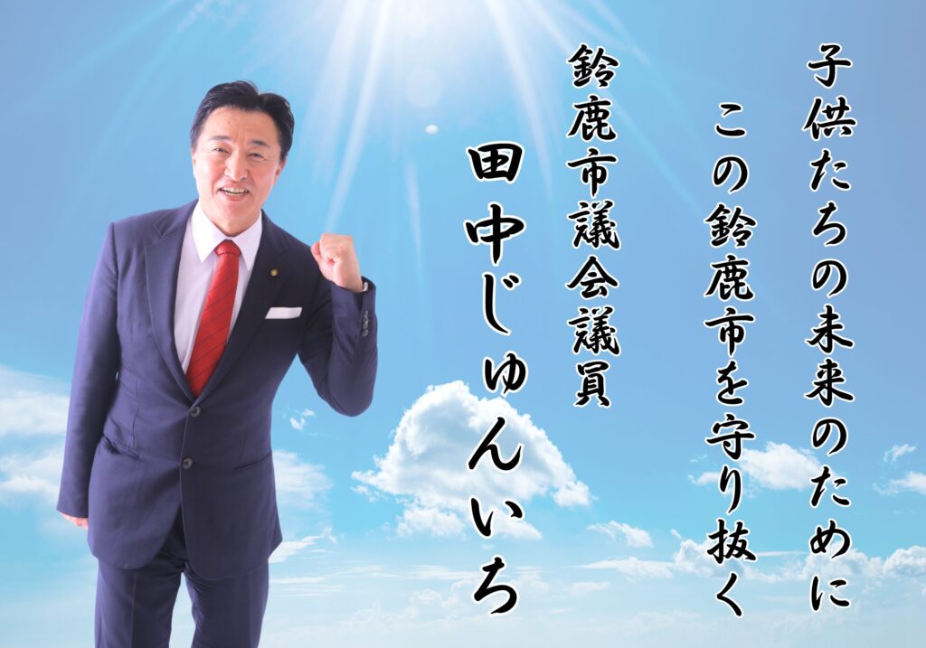 鈴鹿市議会議員 田中じゅんいち 自民党 政治家 政策 株式会社豊栄モータース 鈴鹿市バスケットボール協会会長 鈴鹿花火実行委員会 げんき花火 経済 雇用 医療 子育て